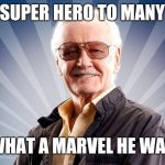 marvel 4 us | SUPER HERO TO MANY; WHAT A MARVEL HE WAS | image tagged in stan lee,marvel,comics/cartoons,comics,superheroes | made w/ Imgflip meme maker