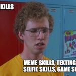 Napoleon Dynamite Skills | I HAVE SKILLS; MEME SKILLS, TEXTING SKILLS, SELFIE SKILLS, GAME SKILLS . . . | image tagged in napoleon dynamite skills,memes | made w/ Imgflip meme maker