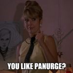 Teri Garr in After Hours; You Like the Monkees? | YOU LIKE PANURGE? | image tagged in teri garr,after hours,the monkees,panurge,still trying to get this thing going | made w/ Imgflip meme maker
