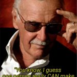 Stan | Rest in peace. "You know, I guess one person really CAN make a difference. 'Nuff said!"; -Stan Lee,
1922-2018 | image tagged in stan | made w/ Imgflip meme maker