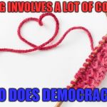 Knit calm | KNITTING INVOLVES A LOT OF COUNTING. SO DOES DEMOCRACY. | image tagged in knit calm | made w/ Imgflip meme maker