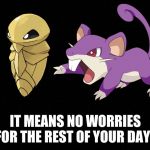 Kakuna Rattata | IT MEANS NO WORRIES FOR THE REST OF YOUR DAYS | image tagged in black,kakuna,rattata,hakuna matata | made w/ Imgflip meme maker