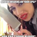 Miranda sings | WHEN YOUR MOM ASKS, "WHAT ARE YOU WEARING ON YOUR LIPS?"; YOU SAY, "YOUR BLOOD" | image tagged in miranda sings | made w/ Imgflip meme maker