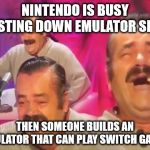 shocking interview | NINTENDO IS BUSY BUSTING DOWN EMULATOR SITES; THEN SOMEONE BUILDS AN EMULATOR THAT CAN PLAY SWITCH GAMES | image tagged in shocking interview | made w/ Imgflip meme maker