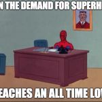 Supply and Demand | WHEN THE DEMAND FOR SUPERHEROS; REACHES AN ALL TIME LOW | image tagged in spider-man desk | made w/ Imgflip meme maker