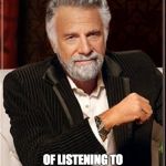 The Most Interesting Man In The World | PLEASE SPARE ME THE AGONY; OF LISTENING TO YOUR RELATIONSHIP PROBLEMS IF YOU ALWAYS END UP WITH THE SAME IDIOT. | image tagged in the most interesting man in the world | made w/ Imgflip meme maker