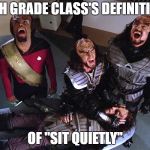 klingon death scream | 8TH GRADE CLASS'S DEFINITION; OF "SIT QUIETLY" | image tagged in klingon death scream | made w/ Imgflip meme maker