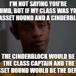 Tuvok | I'M NOT SAYING YOU'RE DUMB, BUT IF MY CLASS WAS YOU, A BASSET HOUND AND A CINDERBLOCK; THE CINDERBLOCK WOULD BE THE CLASS CAPTAIN AND THE BASSET HOUND WOULD BE THE DEPUTY | image tagged in tuvok | made w/ Imgflip meme maker