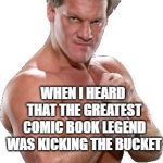 Chris Jericho Automatically Assumed | WHEN I HEARD THAT THE GREATEST COMIC BOOK LEGEND WAS KICKING THE BUCKET; I AUTOMATICALLY ASSUMED IT WAS ADAM WEST | image tagged in chris jericho automatically assumed,stan lee,funny | made w/ Imgflip meme maker
