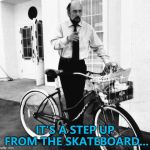Martin Sheen got a moped... :) | IT'S A STEP UP FROM THE SKATEBOARD... | image tagged in toby ziegler west wing bicycle,memes,tv,skateboard | made w/ Imgflip meme maker