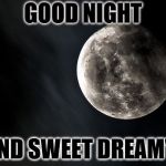 good night | GOOD NIGHT; AND SWEET DREAM'S | image tagged in good night | made w/ Imgflip meme maker