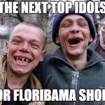 Red Neck | THE NEXT TOP IDOLS; FOR FLORIBAMA SHORE | image tagged in red neck | made w/ Imgflip meme maker