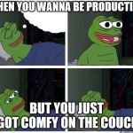 pepe dreaming | WHEN YOU WANNA BE PRODUCTIVE; BUT YOU JUST GOT COMFY ON THE COUCH | image tagged in pepe dreaming | made w/ Imgflip meme maker