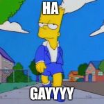 Bart Simpson Strut | HA; GAYYYY | image tagged in bart simpson strut | made w/ Imgflip meme maker