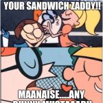 Dexters Lab | WHAT YOU WANT ON YOUR SANDWICH ZADDY!! MAANAISE.....ANY BUNNY MUSTAAAD!! | image tagged in dexters lab | made w/ Imgflip meme maker
