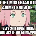 Sakura | IS THE MOST BEAUTIFUL ANIME I KNOW OF... GETS SHIT FROM THREE QUARTERS OF THE ANIME WORLD | image tagged in sakura | made w/ Imgflip meme maker