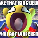 Epic Face Kirby | TAKE THAT KING DEDED; YOU GOT WRECKED | image tagged in epic face kirby | made w/ Imgflip meme maker