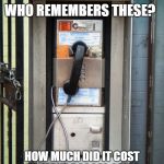 Payphone! Dialup! | WHO REMEMBERS THESE? HOW MUCH DID IT COST TO MAKE A LOCAL CALL? MAYNARD MODERN MEDIA | image tagged in payphone dialup | made w/ Imgflip meme maker