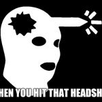 Csgo headshot  | WHEN YOU HIT THAT HEADSHOT | image tagged in csgo headshot | made w/ Imgflip meme maker