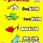 one fish two fish red fish blue fish | YA SEE DR.SEUSS  CHEATED ON HIS WIFE WHEN SHE WAS SICK; B#TCH; B#TCH; DEAD B#TCH; NEW B#TCH; AND WHEN SHE DIED HE MARRIED THE GIRL HE CHEATED ON HIS WIFE WITH | image tagged in one fish two fish red fish blue fish | made w/ Imgflip meme maker