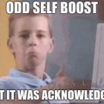 OK kid computer | ODD SELF BOOST; BUT IT WAS ACKNOWLEDGED | image tagged in ok kid computer | made w/ Imgflip meme maker