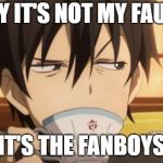 Sword Art Online | HAY IT'S NOT MY FAULT; IT'S THE FANBOYS | image tagged in sword art online | made w/ Imgflip meme maker
