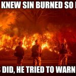 California sins burn hot | WHO KNEW SIN BURNED SO HOT? JESUS DID, HE TRIED TO WARN THEM | image tagged in california fires,price of sin,hellfire,jesus christ | made w/ Imgflip meme maker