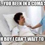 Sir, you've been in a coma | NURSE: SIR.. YOU BEEN IN A COMA SINCE 2007; 2018/HIM: OH BOY I CAN'T WAIT TO SEE STAN LEE | image tagged in sir you've been in a coma | made w/ Imgflip meme maker