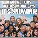 Crowded Window | MY COWORKERS AFTER SOMEONE SAYS, "IT'S SNOWING!" | image tagged in crowded window | made w/ Imgflip meme maker