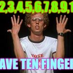 napoleon dynamite | 1,2,3,4,5,6,7,8,9,10; I HAVE TEN FINGERS! | image tagged in napoleon dynamite | made w/ Imgflip meme maker
