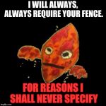 P13RR3 is back | I WILL ALWAYS, ALWAYS REQUIRE YOUR FENCE. FOR REASONS I SHALL NEVER SPECIFY | image tagged in p13rr3,fence,funny,memes,dank memes | made w/ Imgflip meme maker