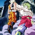Broly | MY LIL BRO; ME | image tagged in broly | made w/ Imgflip meme maker