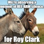 R.I.P. Roy Clark | We're observing a moment of HEE-HAW silence... for Roy Clark | image tagged in talking donkeys,memes,roy clark,hee-haw | made w/ Imgflip meme maker