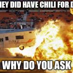 Flaming RV | YES, THEY DID HAVE CHILI FOR DINNER; WHY DO YOU ASK | image tagged in flaming rv | made w/ Imgflip meme maker
