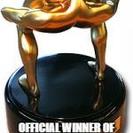 bill trophy | OFFICIAL WINNER OF THE HEAD UP YOUR ASS TODAY TROPHY.  GRATS!!! | image tagged in bill trophy | made w/ Imgflip meme maker