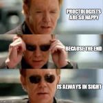 Horatio | PROCTOLOGISTS ARE SO HAPPY; BECAUSE THE END; IS ALWAYS IN SIGHT | image tagged in horatio | made w/ Imgflip meme maker