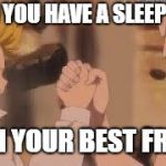 seven deadly sins meet | WHEN YOU HAVE A SLEEP OVER; WITH YOUR BEST FRIEND | image tagged in seven deadly sins meet | made w/ Imgflip meme maker