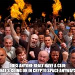Pitch forks and torches | DOES ANYONE REALY HAVE A CLUE WHAT'S GOING ON IN CRYPTO SPACE ANYWAYS? | image tagged in pitch forks and torches | made w/ Imgflip meme maker