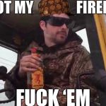 Mike Litorus Plower From Maine | I GOT MY               FIREBALL; FUCK ‘EM | image tagged in ben dover,fireball,plowing,maine,news 69,scumbag | made w/ Imgflip meme maker
