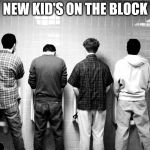 washroom | NEW KID'S ON THE BLOCK | image tagged in men washroom,funny | made w/ Imgflip meme maker