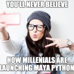 Millenial | YOU'LL NEVER BELIEVE; HOW MILLENIALS ARE LAUNCHING MAYA PYTHON! | image tagged in millenial | made w/ Imgflip meme maker