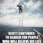 Searching for | SCOTT CONTINUES TO SEARCH FOR PEOPLE WHO WILL BELIEVE HIS LIES | image tagged in searching for | made w/ Imgflip meme maker