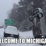SNOW | WELCOME TO MICHIGAN | image tagged in snow | made w/ Imgflip meme maker