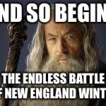 Gandolf | AND SO BEGINS; THE ENDLESS BATTLE OF NEW ENGLAND WINTER | image tagged in gandolf | made w/ Imgflip meme maker