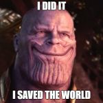 happy thanos | I DID IT; I SAVED THE WORLD | image tagged in when you complete a task | made w/ Imgflip meme maker