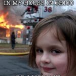 School cancelled (NSFS) | I FOUND SOME COAL IN MY HOUSE IN CHICO; SO I USED IT | image tagged in little girl fire,funny memes,meme,memes,fire | made w/ Imgflip meme maker