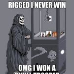 Death crane game | THIS THING IS SO RIGGED I NEVER WIN; OMG I WON A SKULL TROOPER | image tagged in death crane game | made w/ Imgflip meme maker