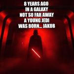 Red Shadows (STAR WARS) | 8 YEARS AGO IN A GALAXY NOT SO FAR AWAY A YOUNG JEDI WAS BORN... JAKOB | image tagged in red shadows star wars | made w/ Imgflip meme maker