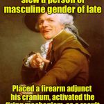Bohemian Rhapsody  | Mine matriarch slew a person of masculine gender of late; Placed a firearm adjunct his cranium, activated the firing mechanism, as a result the gent is currently deceased | image tagged in colonial pointer,memes,bohemian rhapsody,queen | made w/ Imgflip meme maker