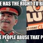 Stand Up Stalin | EVERYONE HAS THE RIGHT TO BE STUPID. BUT SOME PEOPLE ABUSE THAT PRIVILEGE. | image tagged in stand up stalin | made w/ Imgflip meme maker